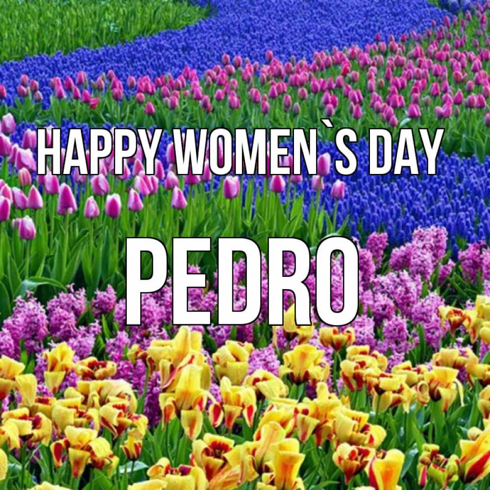 Greetings card с именем, Pedro happy women`s day цветы Greetings with text for free download 